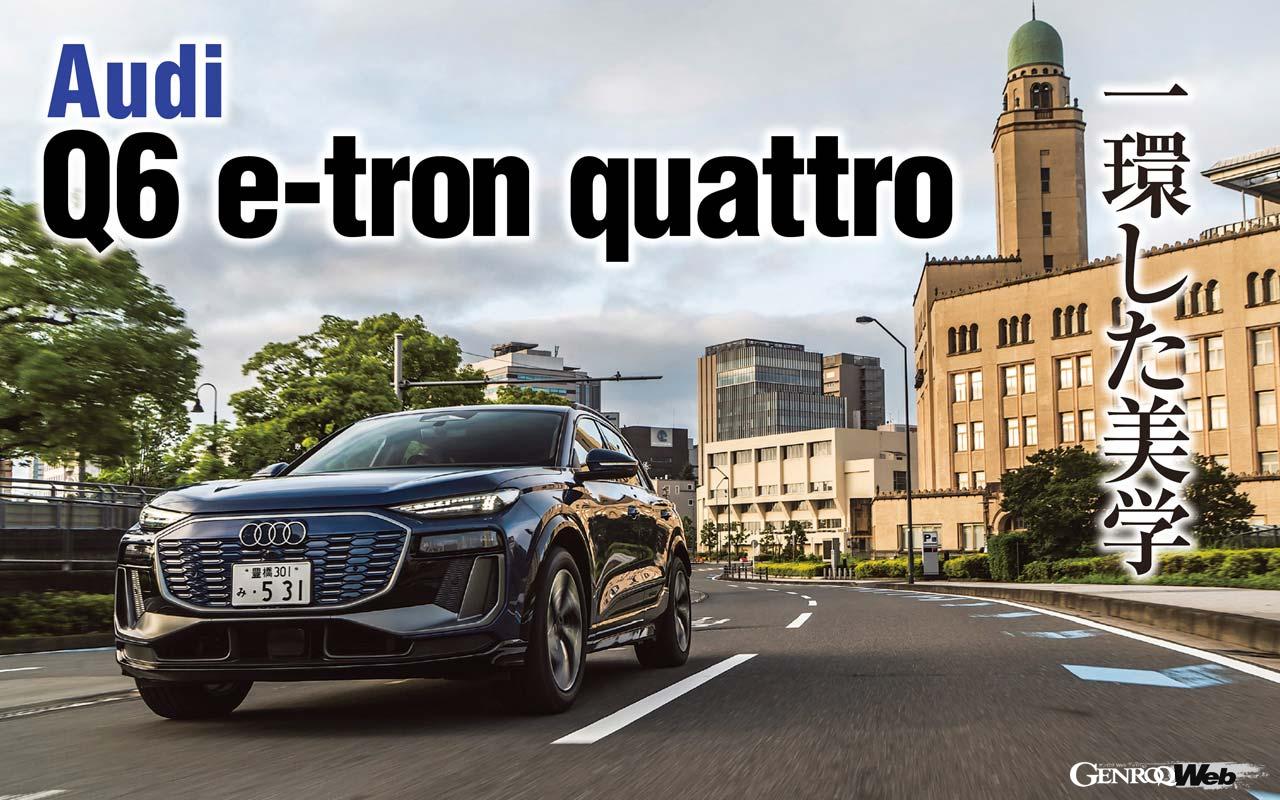 最新のBEV専用プラットフォーム「PPE」を採用したアウディのミドルサイズSUV「Q6 e-tron」に試乗することができた。その実力は予想を遥かに超えたものだった。